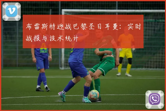 布雷斯特迎战巴黎圣日耳曼：实时战报与技术统计